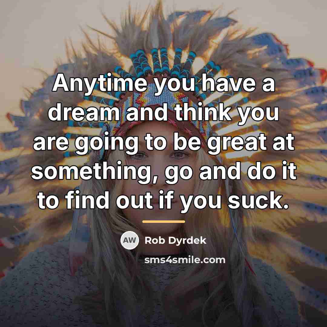 “Anytime you have a dream and think you are going…” quote by Rob Dyrdek