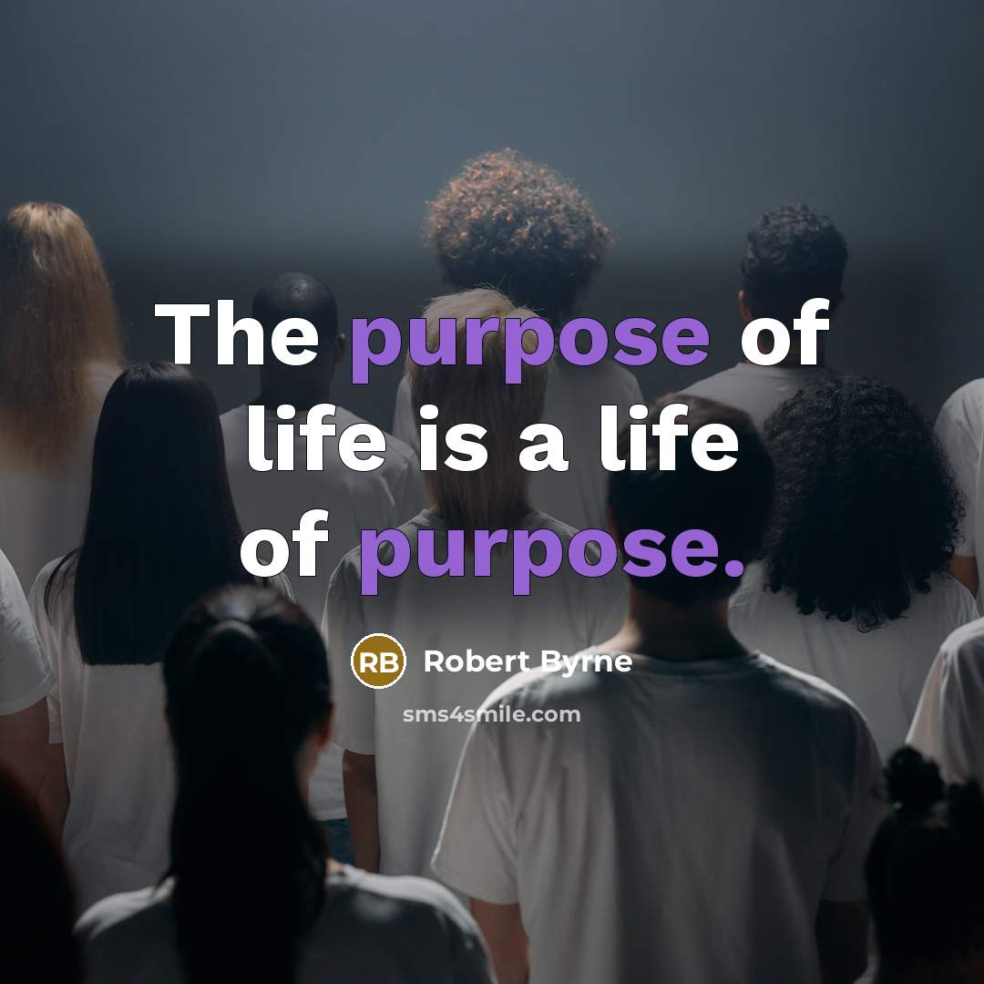 “The purpose of life is a life of purpose.…” quote by Robert Byrne