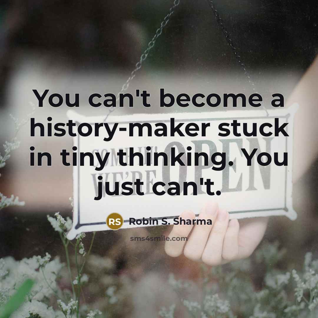 “You can't become a history-maker stuck in tiny thinking. You…” quote by Robin S. Sharma