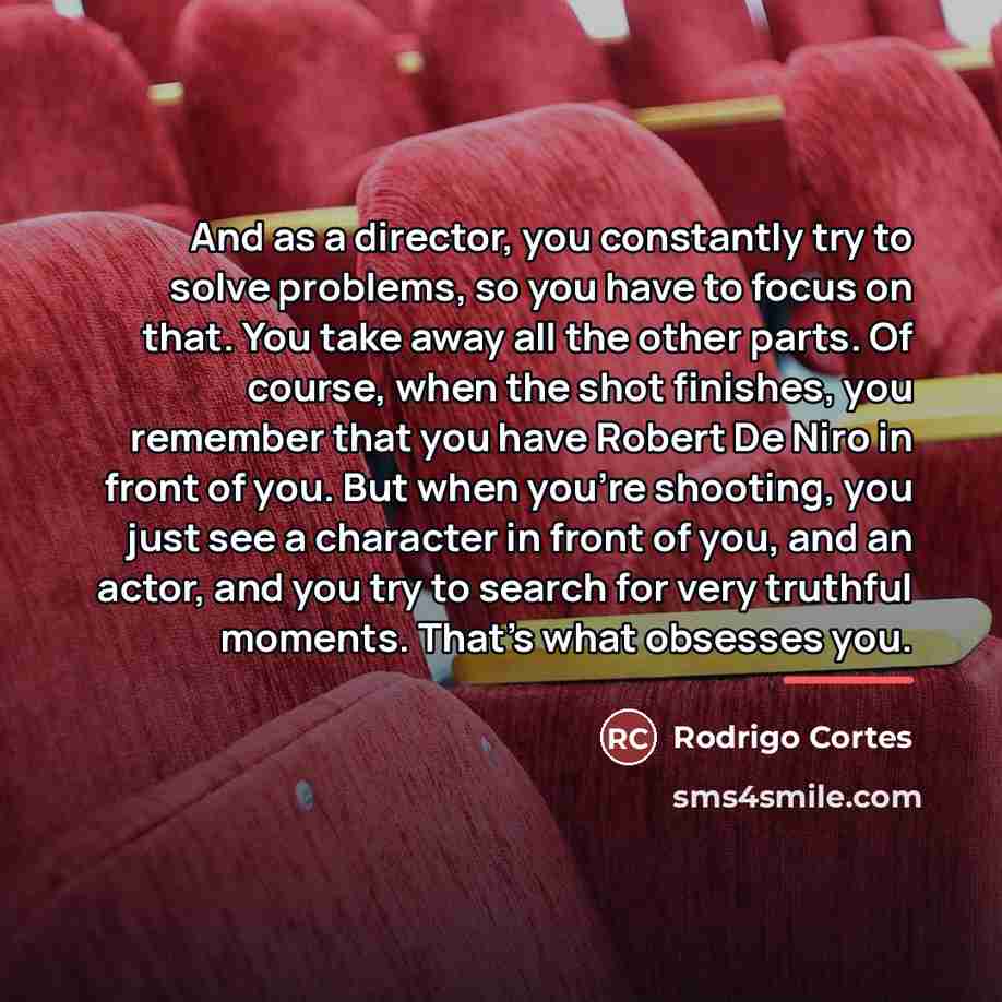 “And as a director, you constantly try to solve problems,…” quote by Rodrigo Cortes