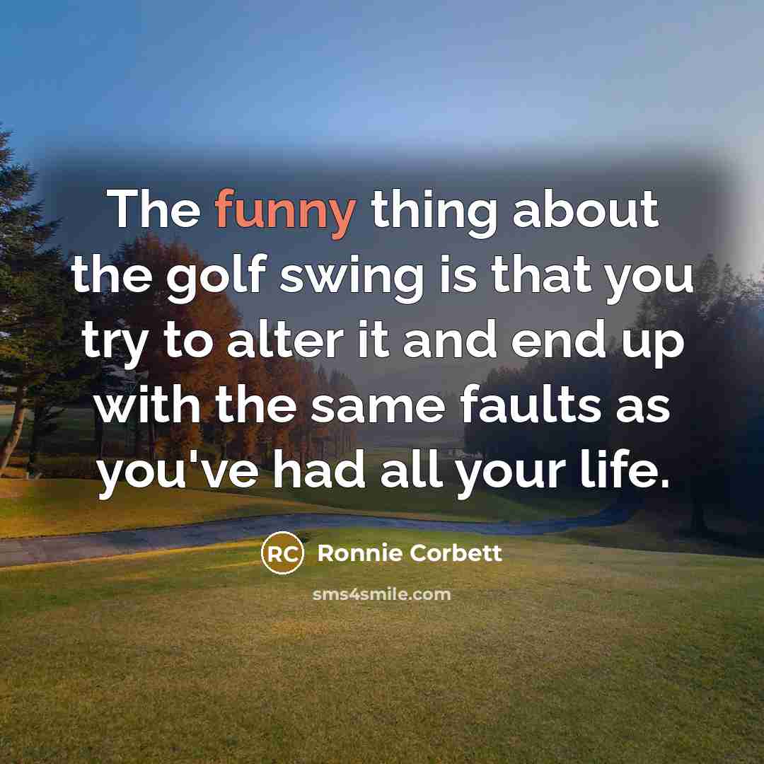 “The funny thing about the golf swing is that you…” quote by Ronnie Corbett