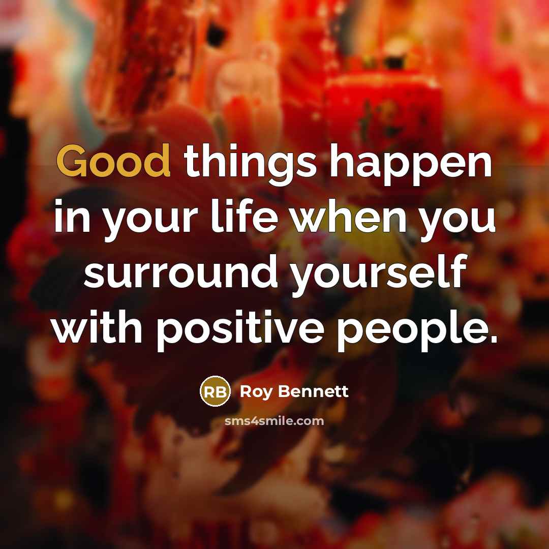“Good things happen in your life when you surround yourself…” quote by Roy Bennett