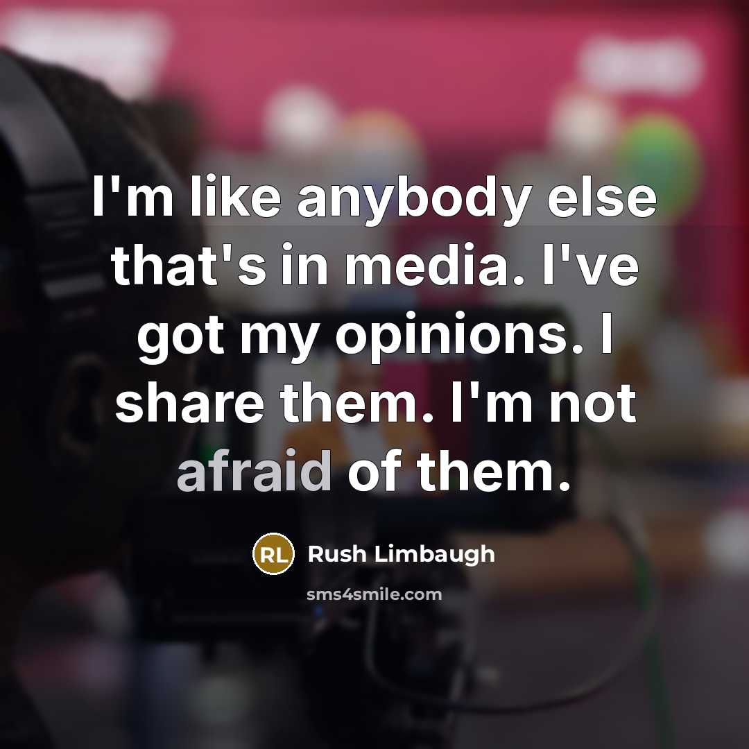 “I'm like anybody else that's in media. I've got my…” quote by Rush Limbaugh