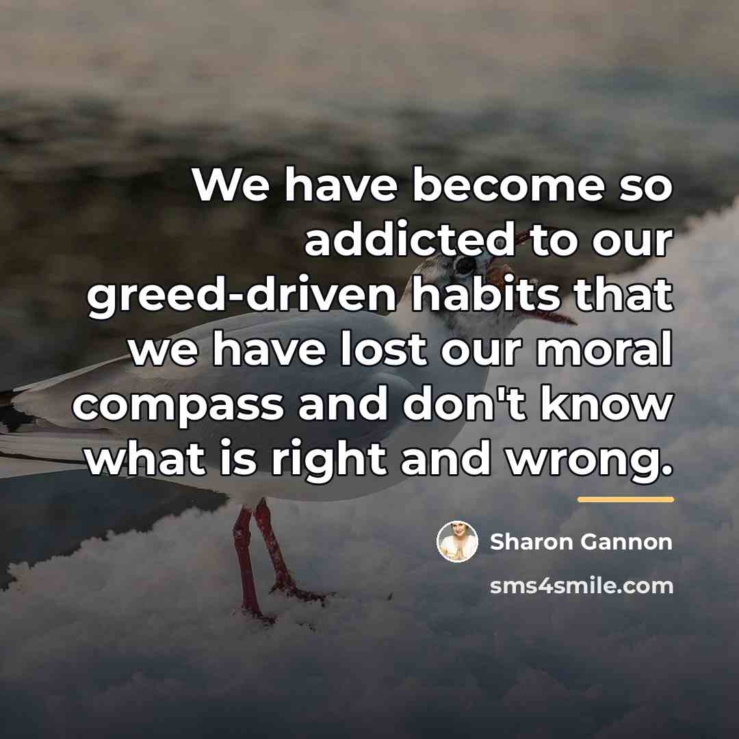 “We have become so addicted to our greed-driven habits that…” quote by Sharon Gannon