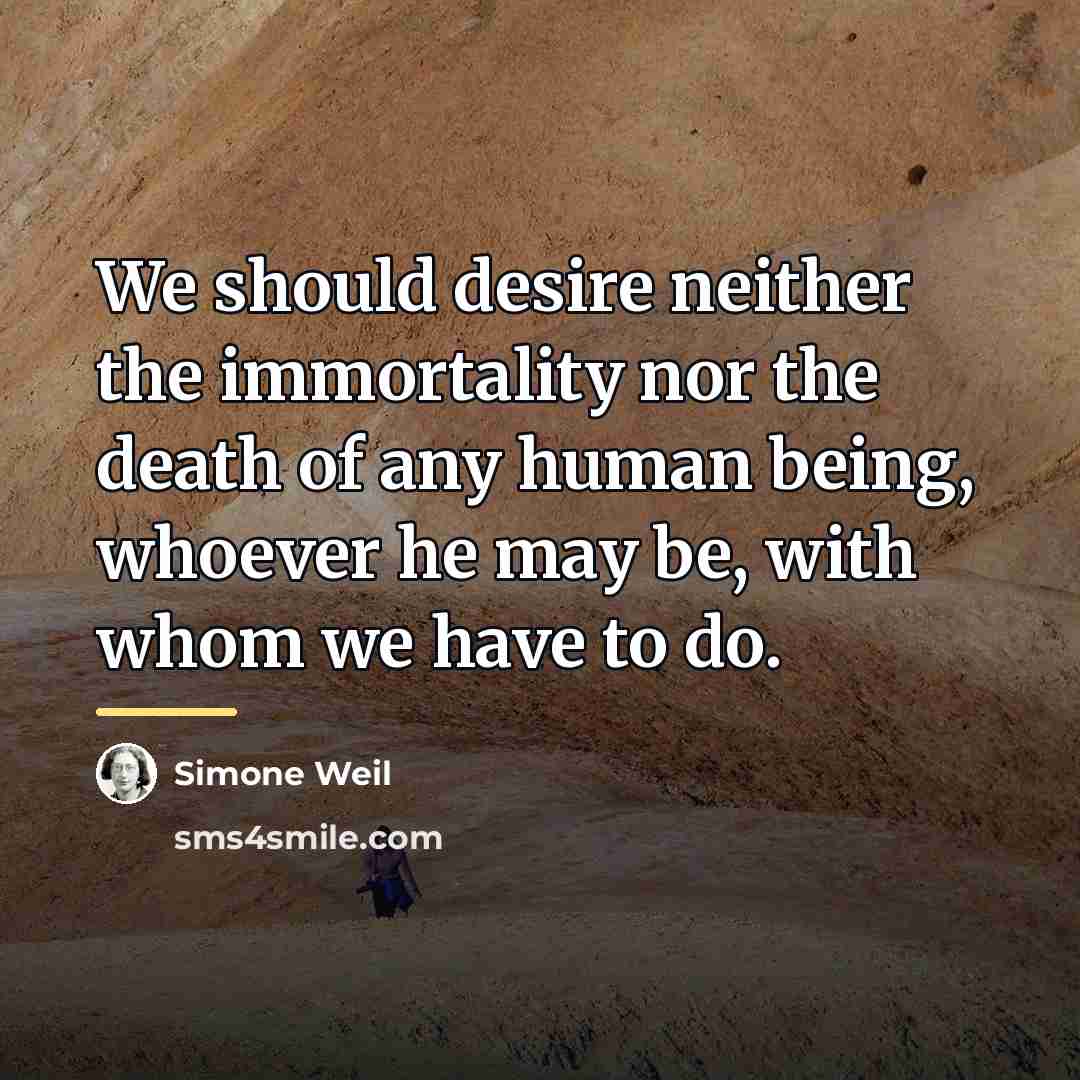“We should desire neither the immortality nor the death of…” quote by Simone Weil