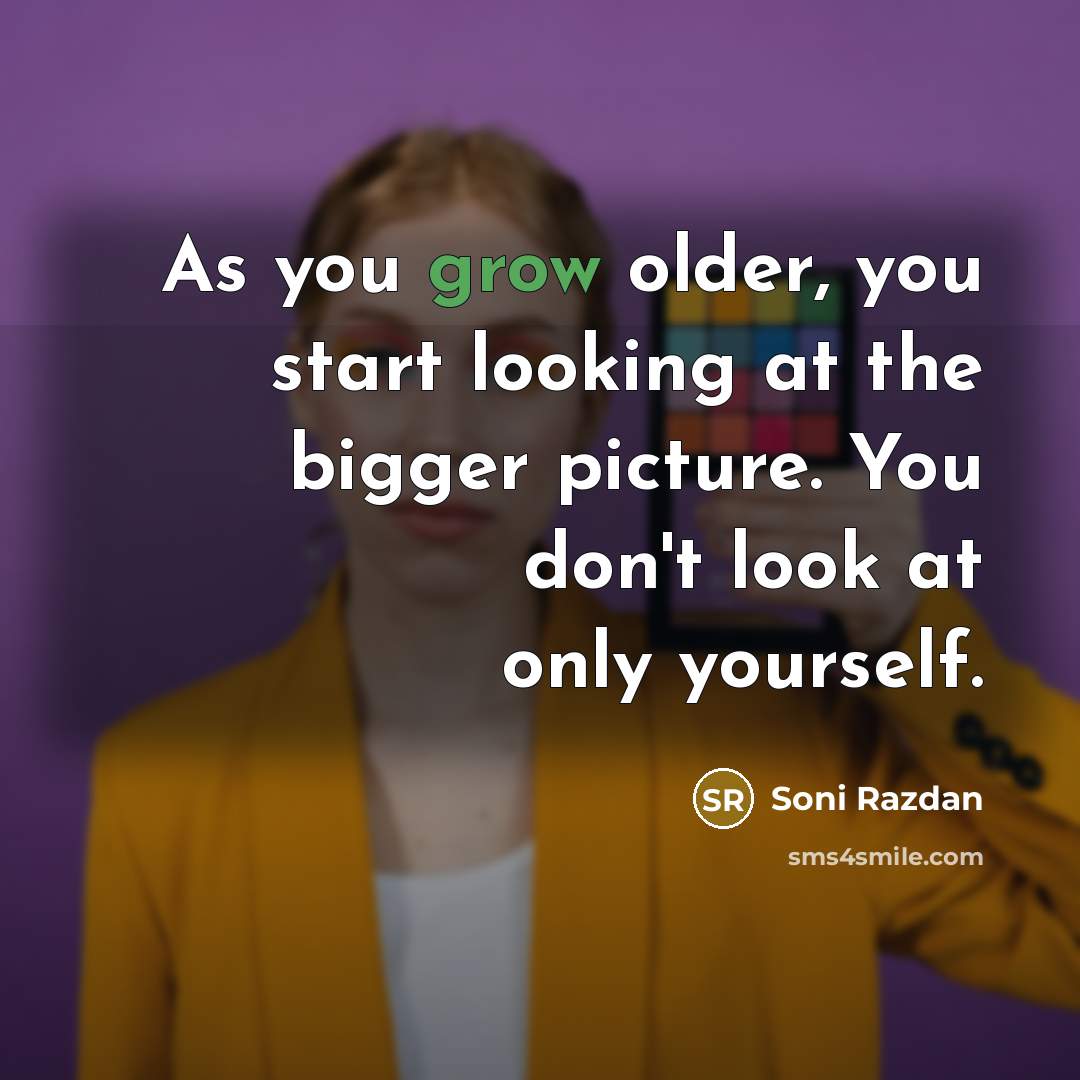 “As you grow older, you start looking at the bigger…” quote by Soni Razdan