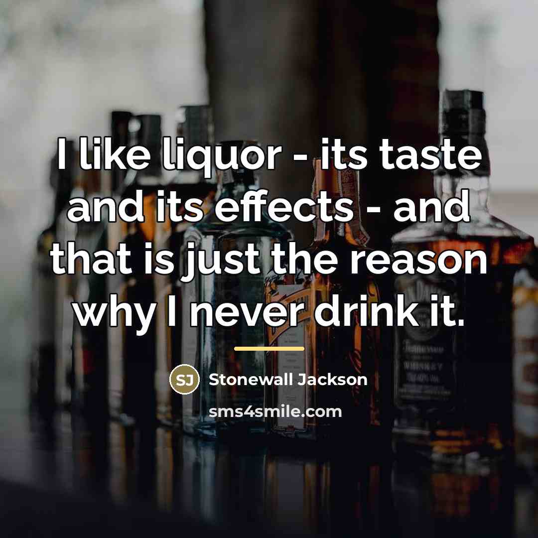 “I like liquor - its taste and its effects -…” quote by Stonewall Jackson
