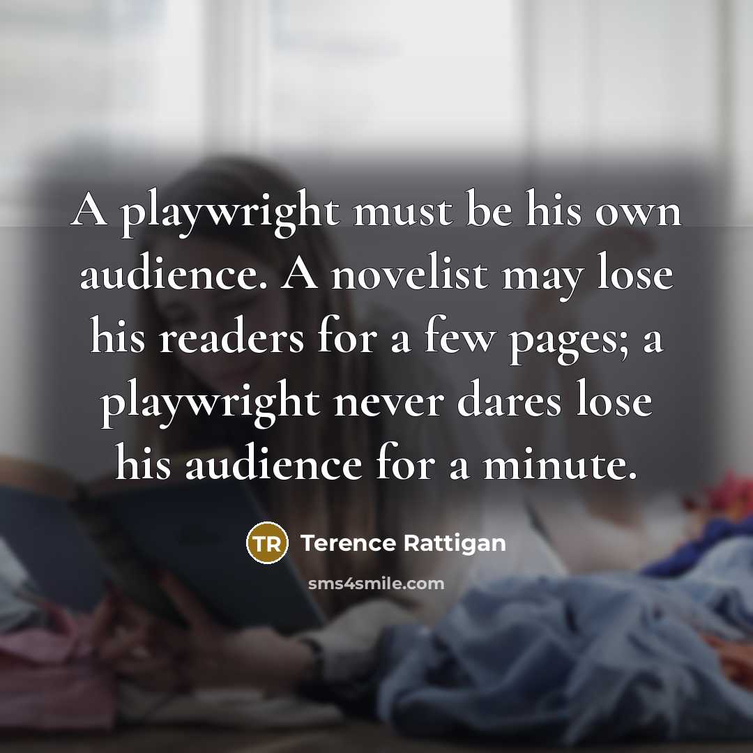 “A playwright must be his own audience. A novelist may…” quote by Terence Rattigan