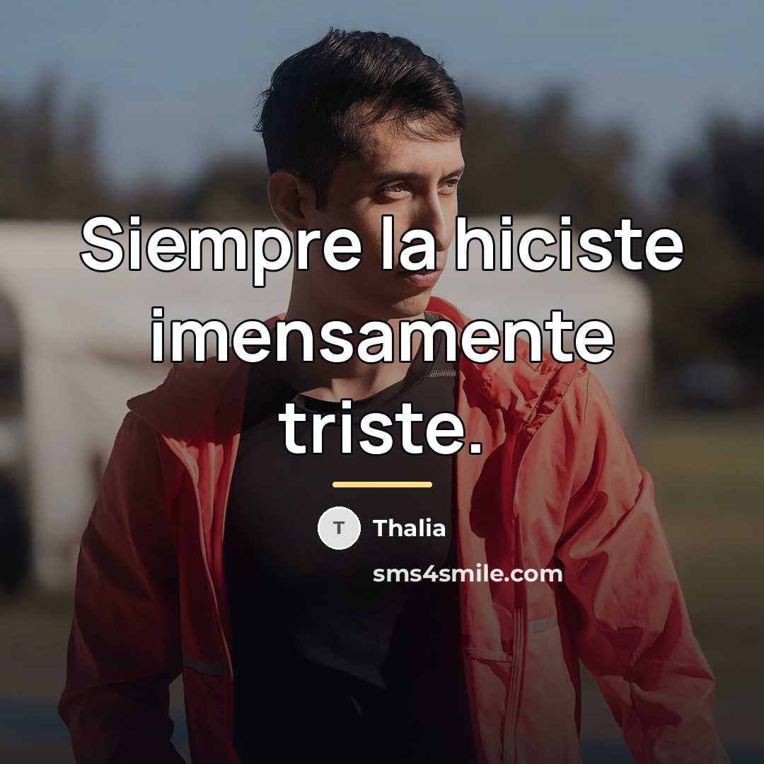 “Siempre la hiciste imensamente triste.…” quote by Thalia