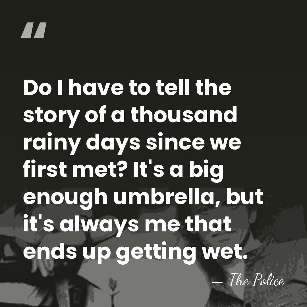 Do I have to tell the story of a thousand rainy days&hellip; - The Police