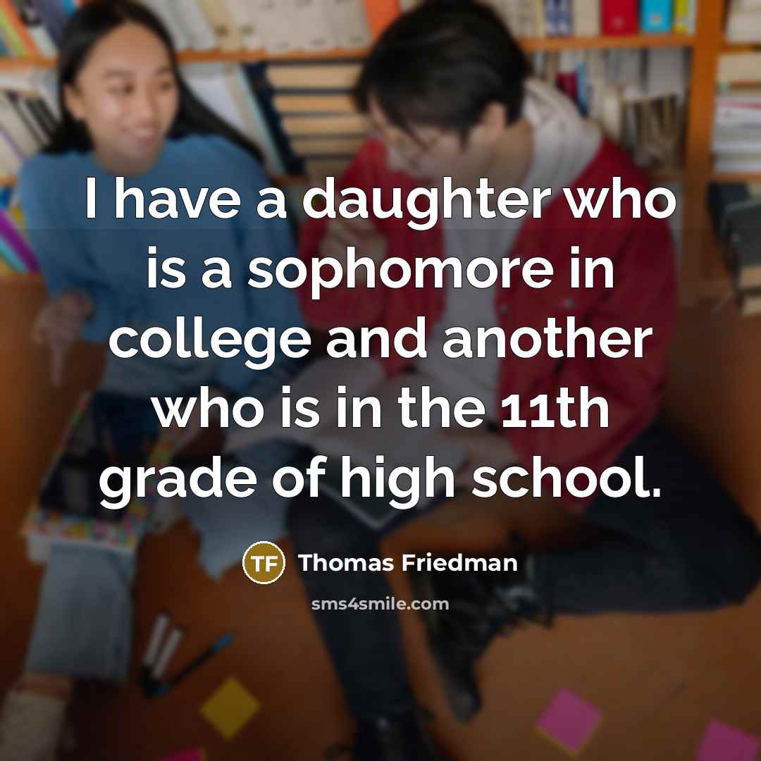 “I have a daughter who is a sophomore in college…” quote by Thomas Friedman