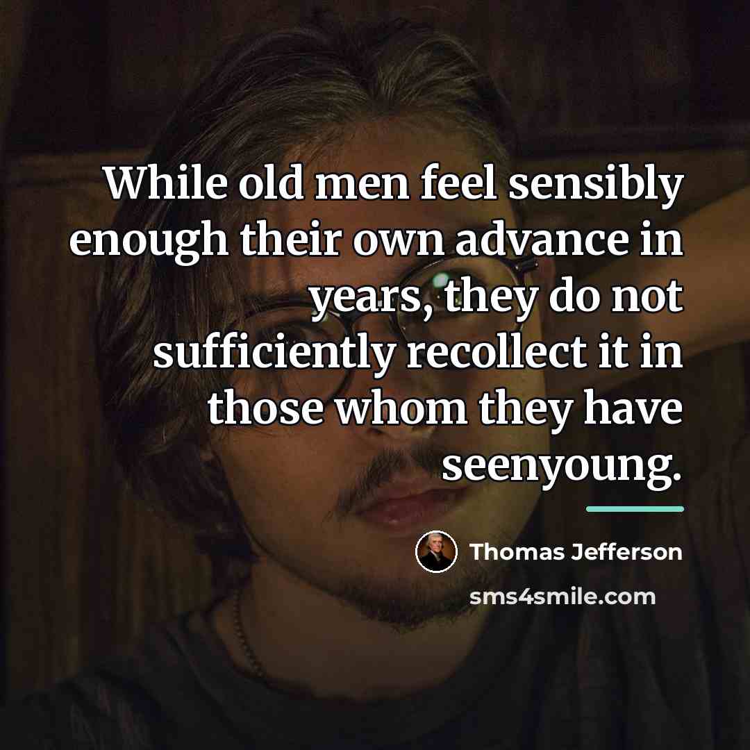 “While old men feel sensibly enough their own advance in…” quote by Thomas Jefferson