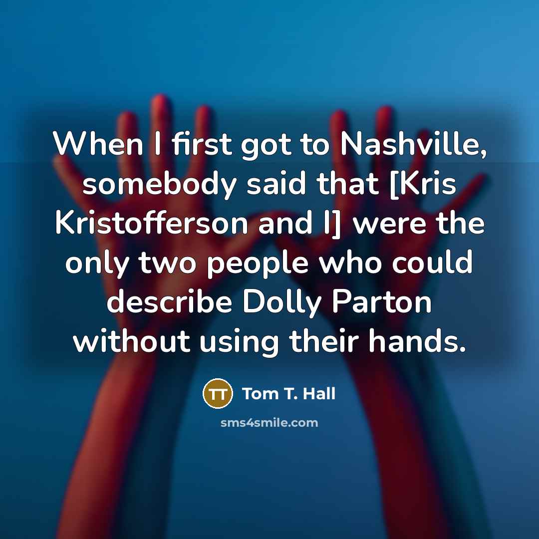 “When I first got to Nashville, somebody said that [Kris…” quote by Tom T. Hall