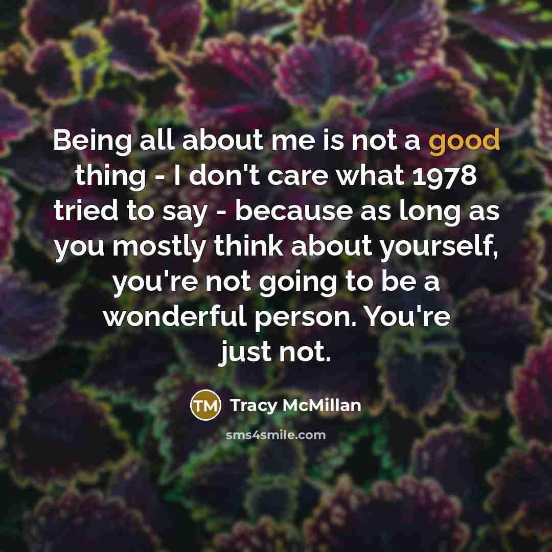 “Being all about me is not a good thing -…” quote by Tracy McMillan