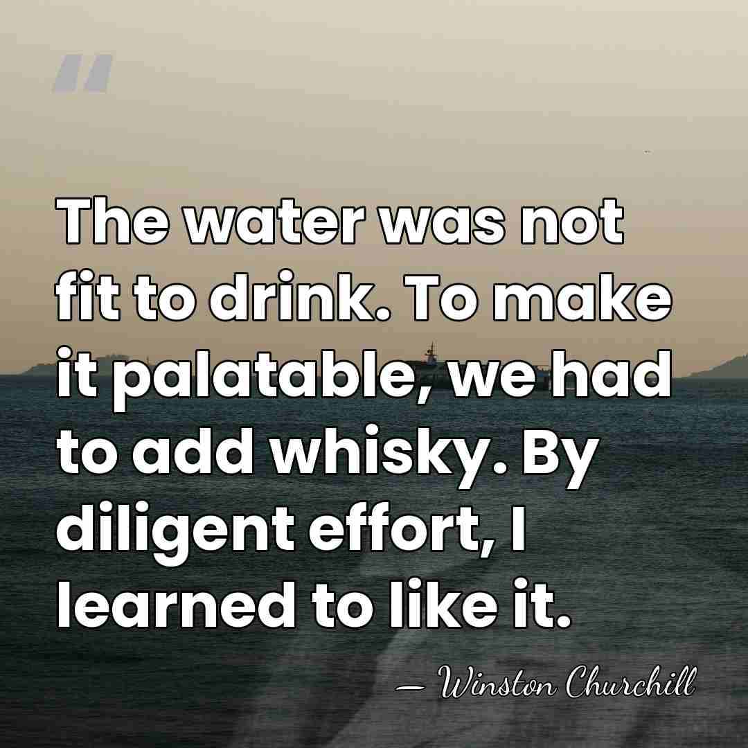 The water was not fit to drink. To make it palatable, we&hellip; - Winston Churchill