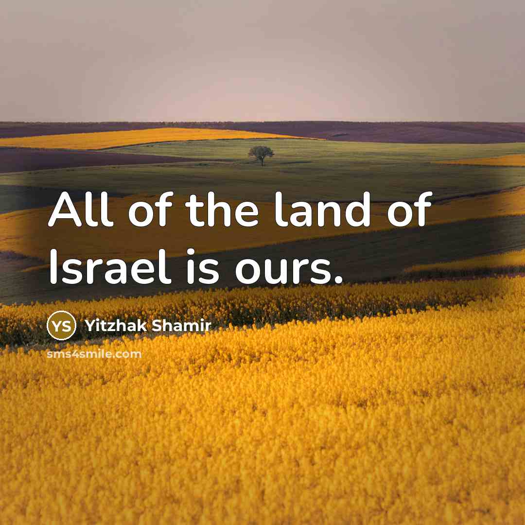 “All of the land of Israel is ours.…” quote by Yitzhak Shamir