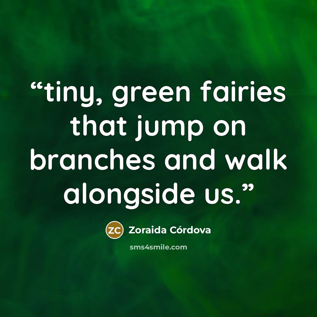 “tiny, green fairies that jump on branches and walk alongside us.” quote by Zoraida Córdova