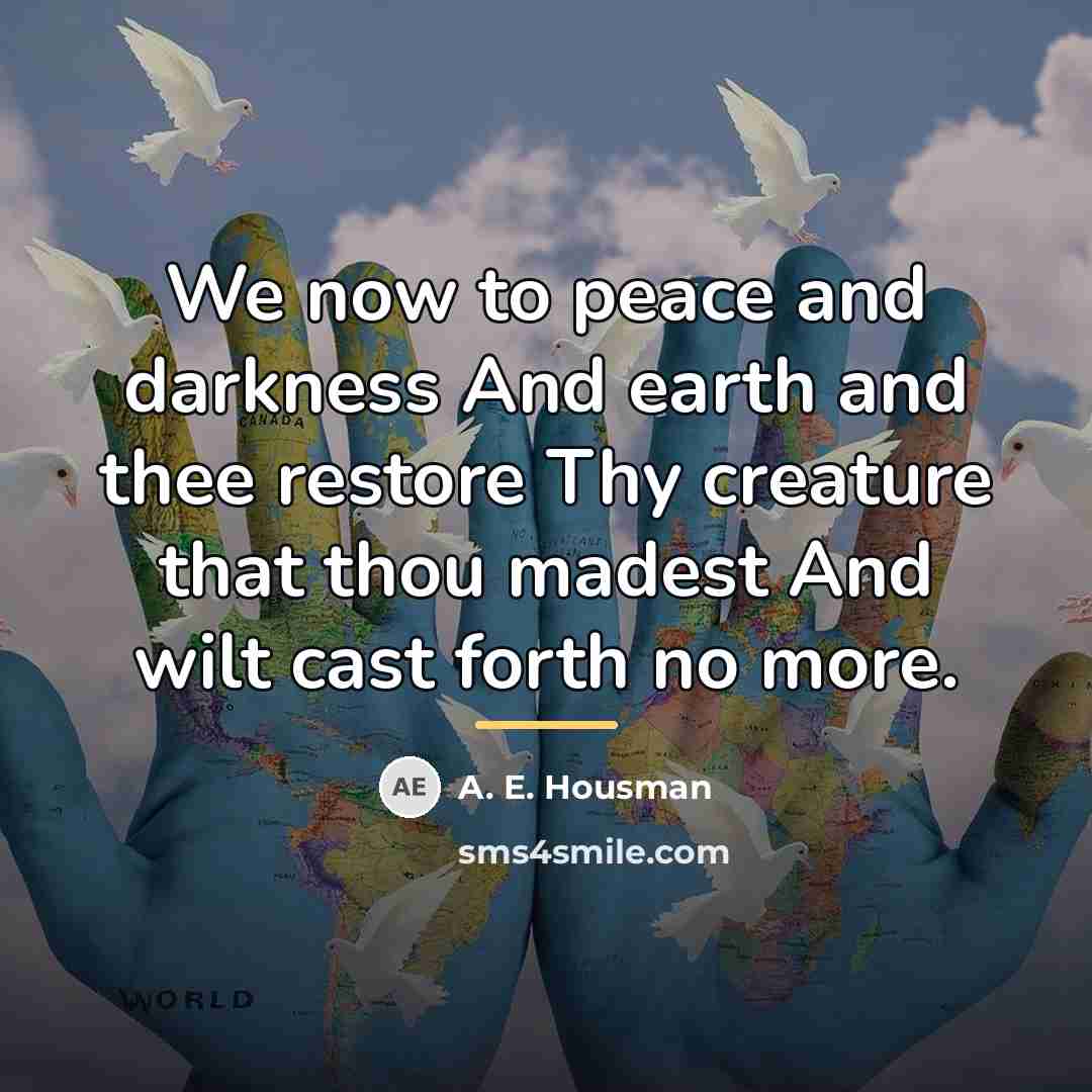 “We now to peace and darkness And earth and thee…” quote by A. E. Housman