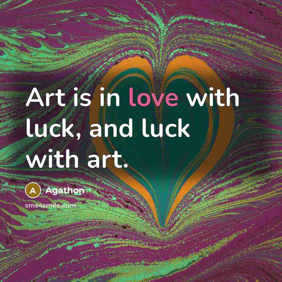 “Art is in love with luck, and luck with art.…” quote by Agathon