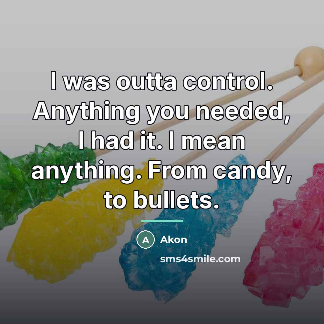 “I was outta control. Anything you needed, I had it.…” quote by Akon
