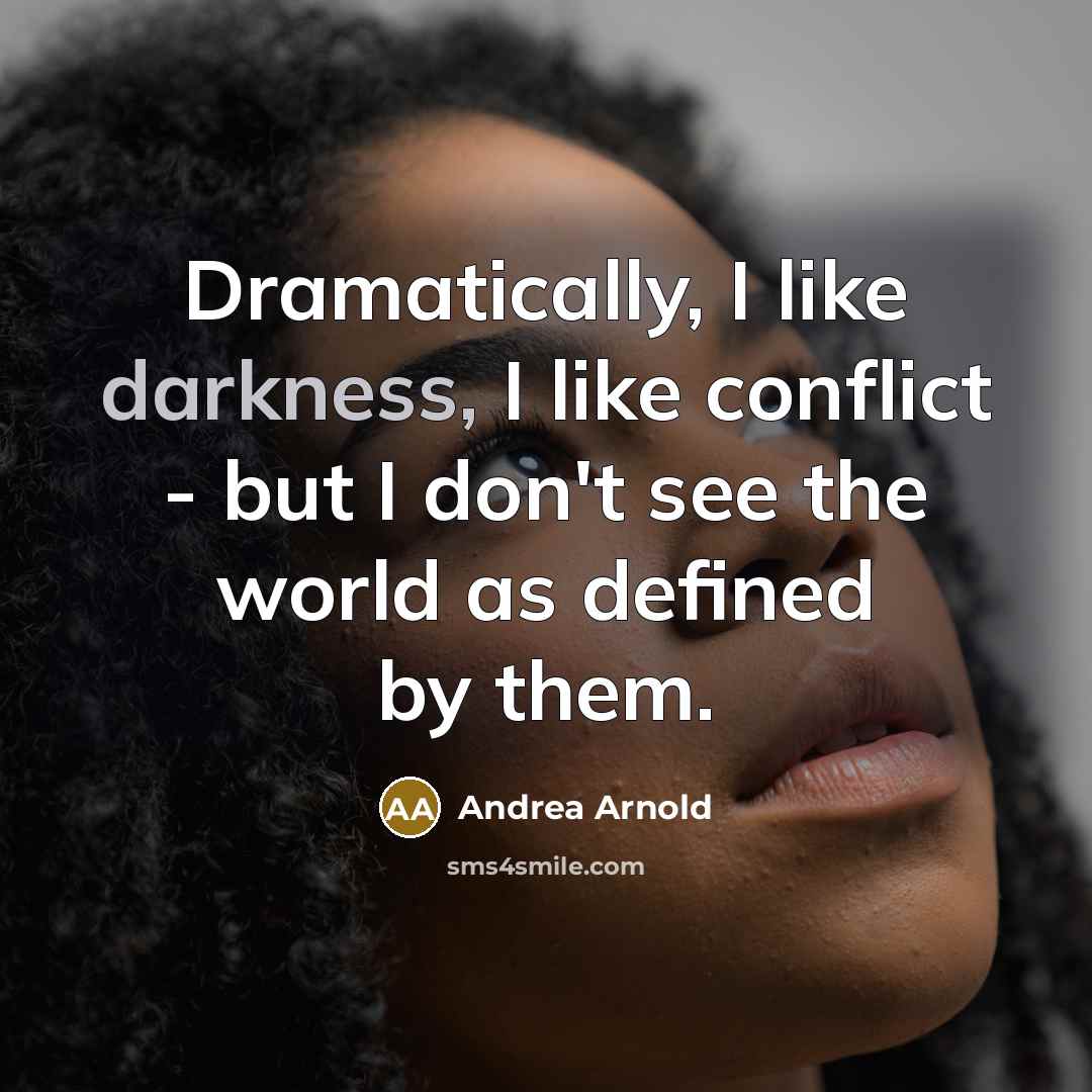 “Dramatically, I like darkness, I like conflict - but I…” quote by Andrea Arnold