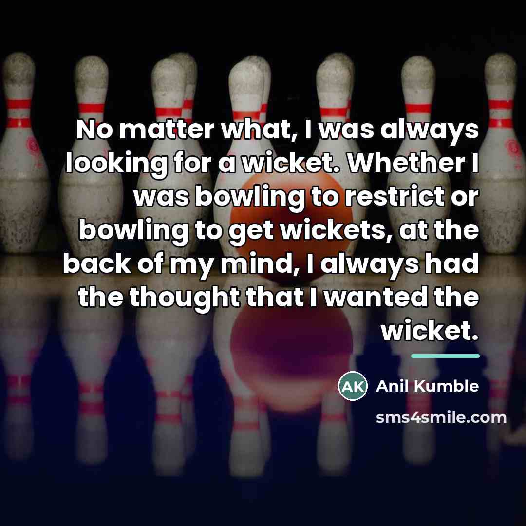“No matter what, I was always looking for a wicket.…” quote by Anil Kumble
