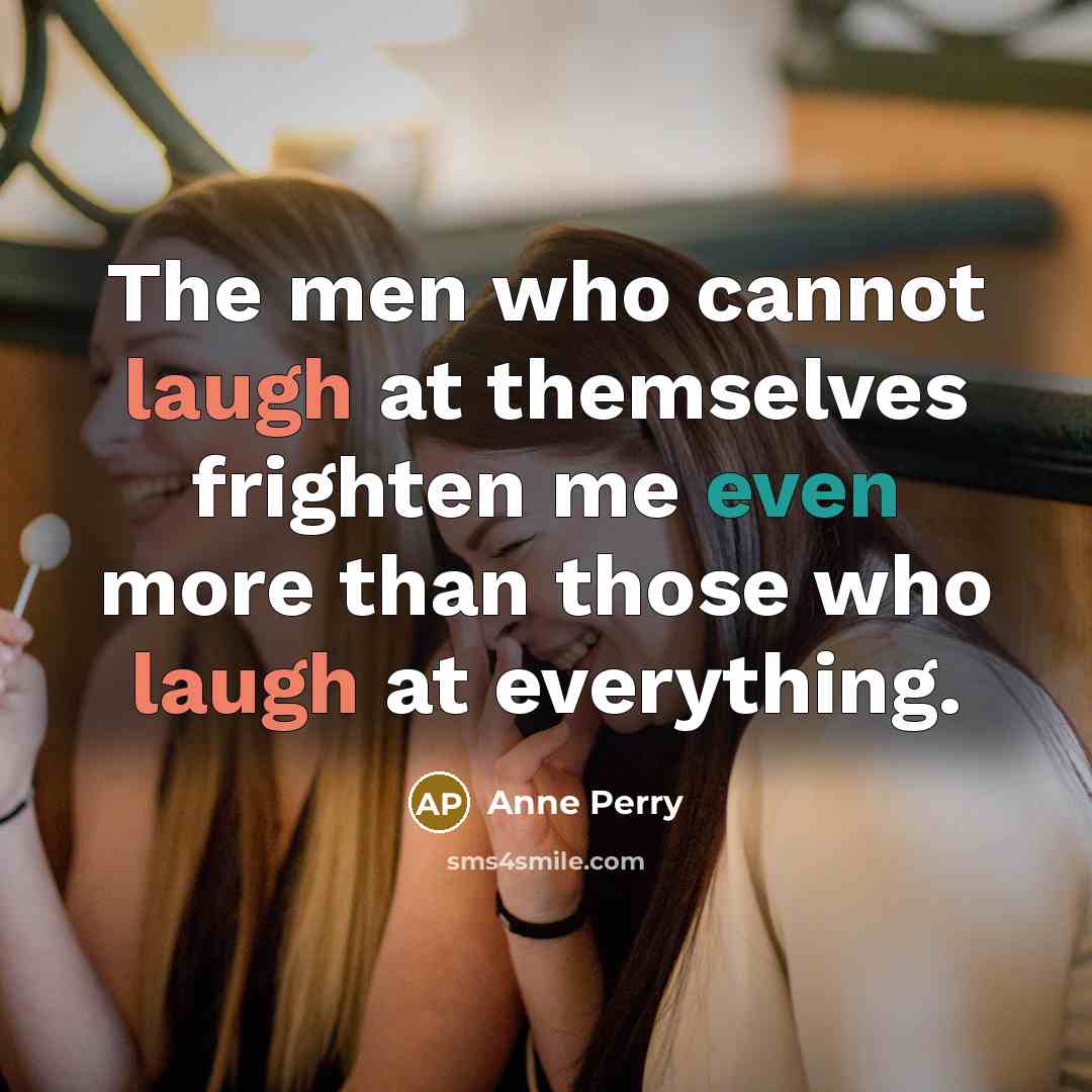 “The men who cannot laugh at themselves frighten me even…” quote by Anne Perry