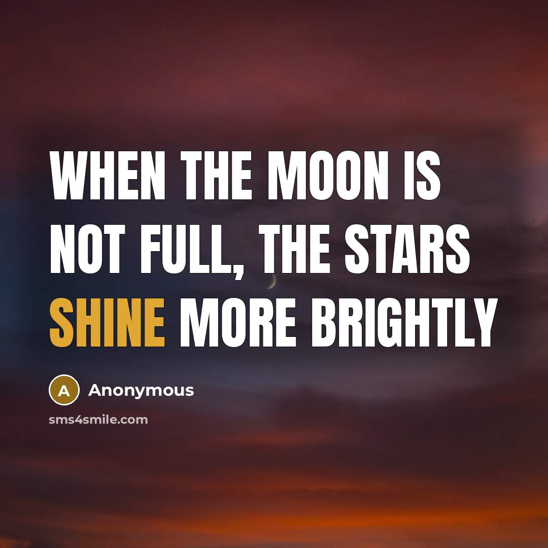 “When the moon is not full, the stars shine more…” quote by Anonymous