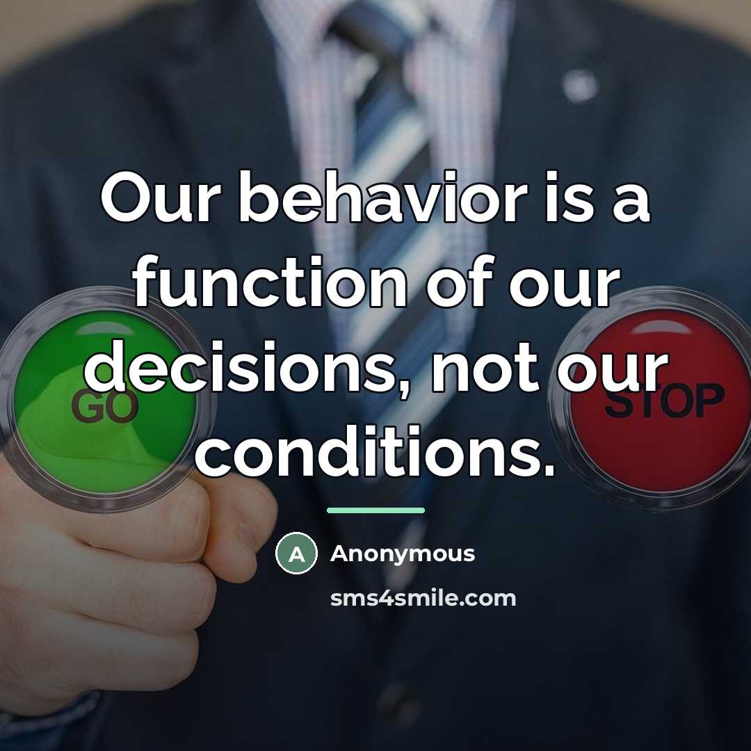 “Our behavior is a function of our decisions, not our…” quote by Anonymous