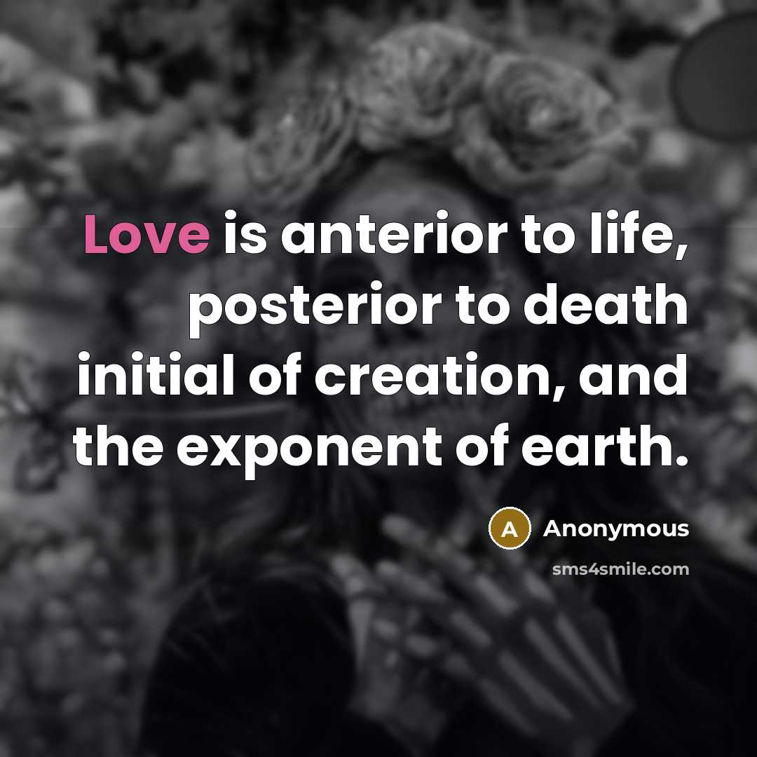 “Love is anterior to life, posterior to death initial of…” quote by Anonymous