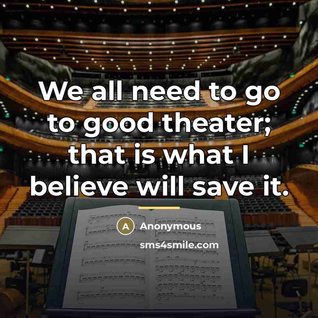“We all need to go to good theater; that is…” quote by Anonymous