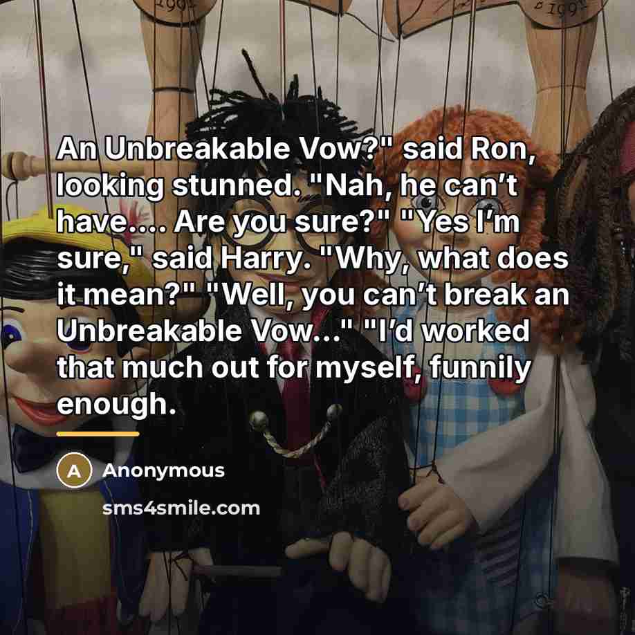“An Unbreakable Vow?" said Ron, looking stunned. "Nah, he can’t…” quote by Anonymous