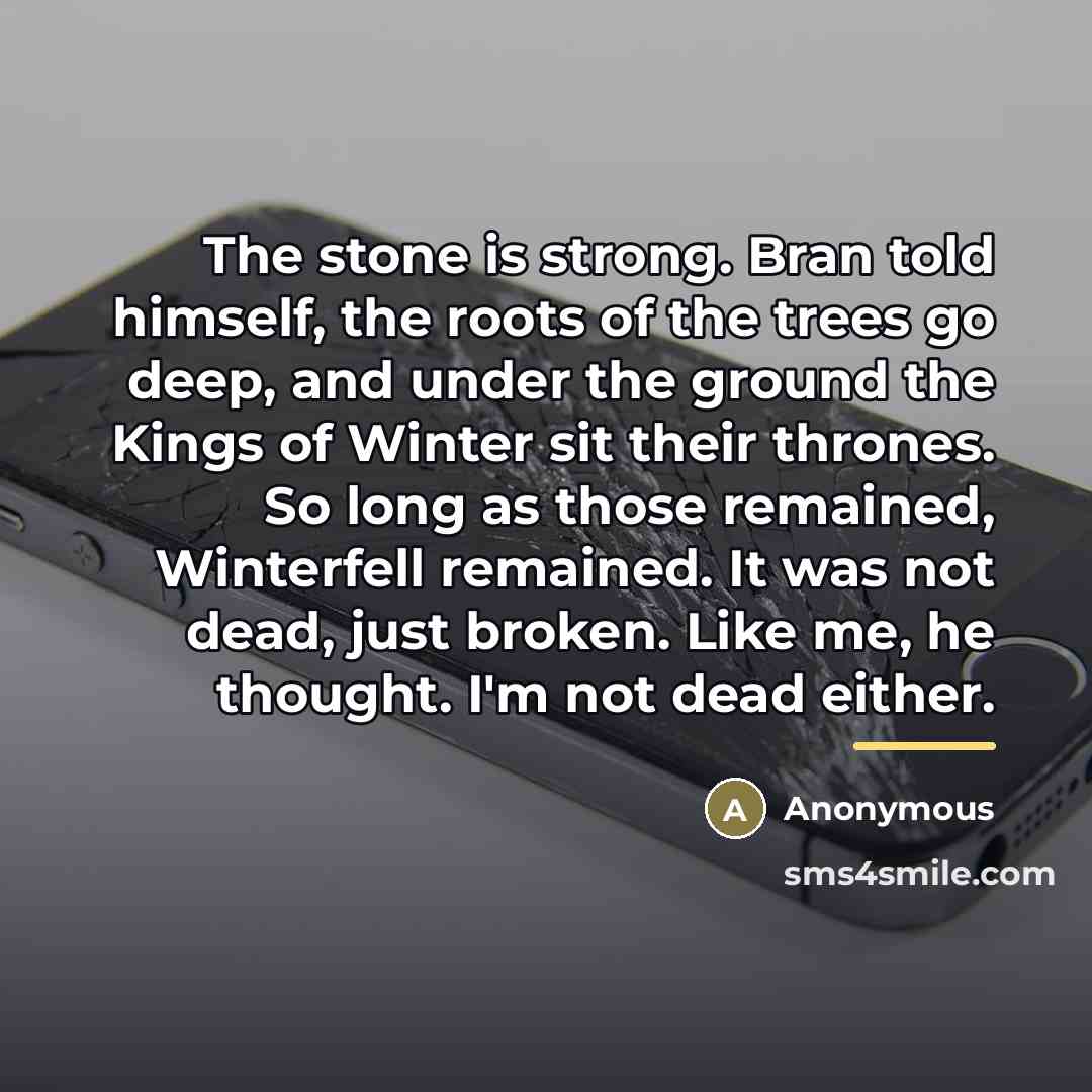 “The stone is strong. Bran told himself, the roots of…” quote by Anonymous