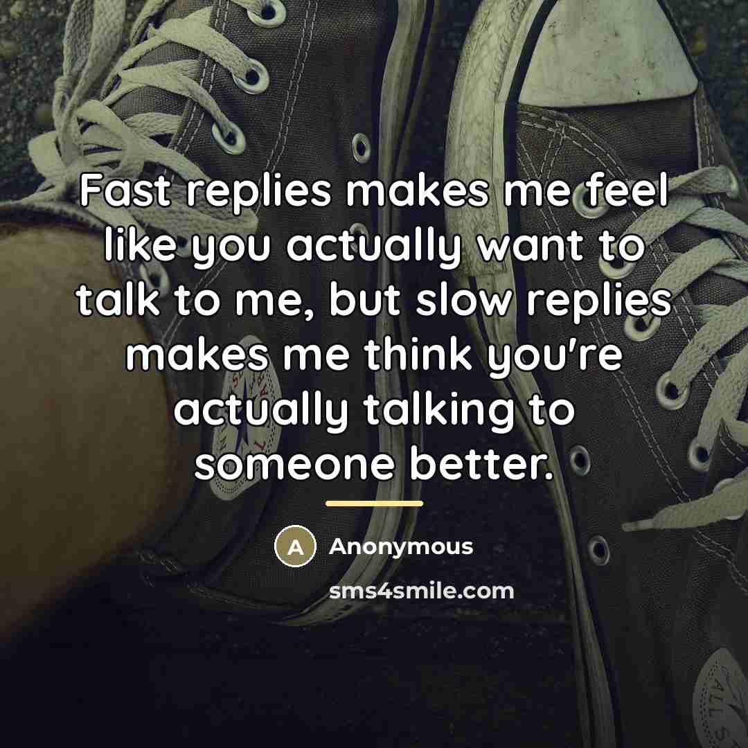 “Fast replies makes me feel like you actually want to…” quote by Anonymous
