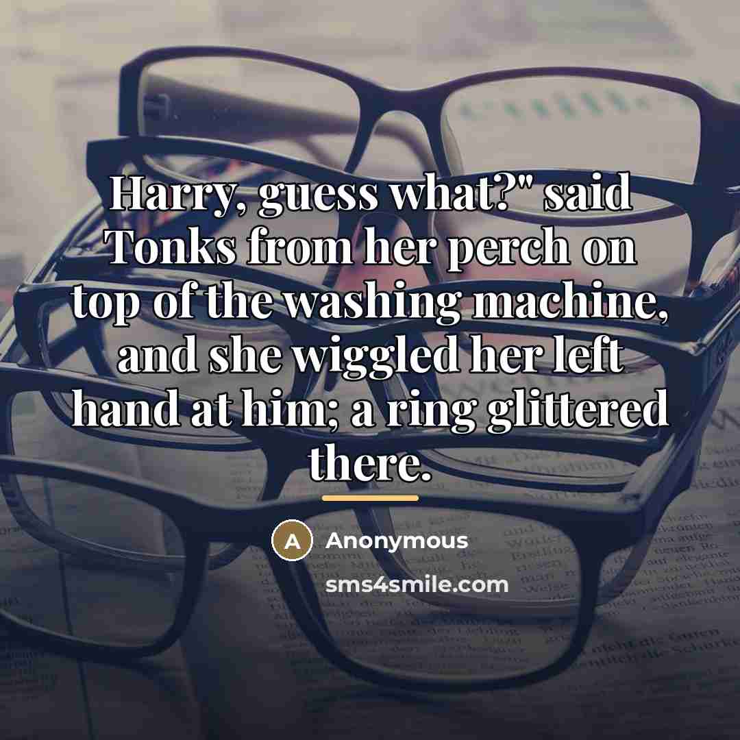 “Harry, guess what?" said Tonks from her perch on top…” quote by Anonymous