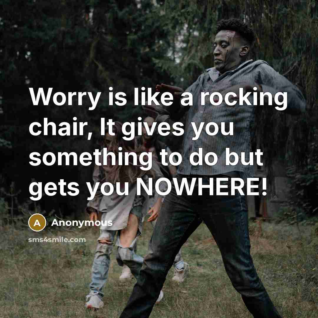 “Worry is like a rocking chair, It gives you something…” quote by Anonymous