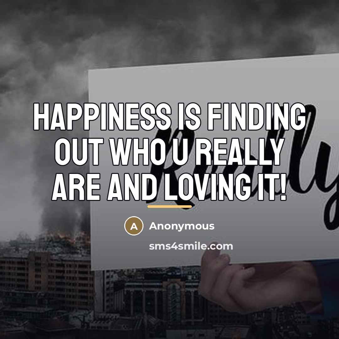 “Happiness is finding out who u really are and LOVING…” quote by Anonymous