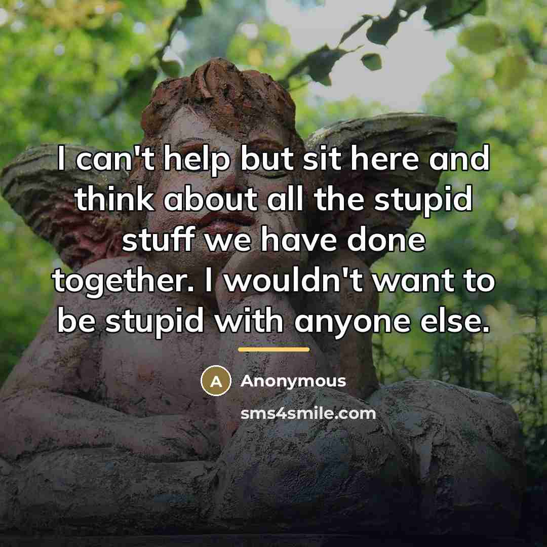 “I can't help but sit here and think about all…” quote by Anonymous