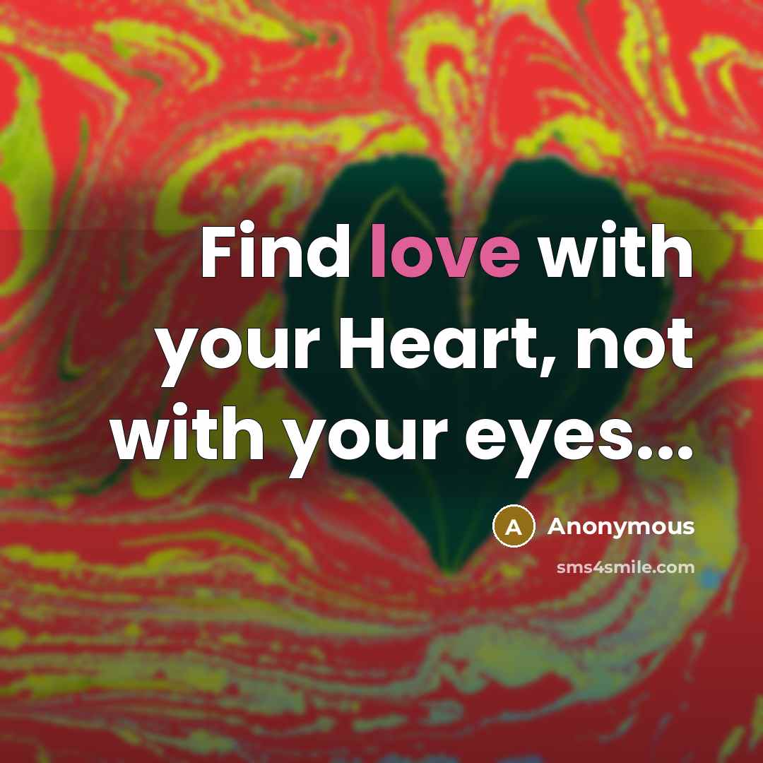 “Find love with your Heart, not with your eyes...…” quote by Anonymous