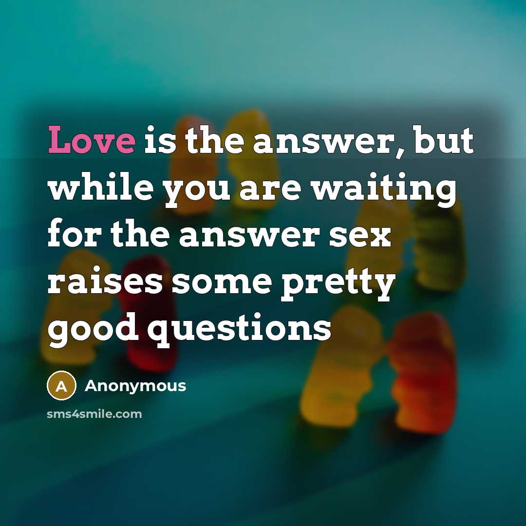 “Love is the answer, but while you are waiting for…” quote by Anonymous