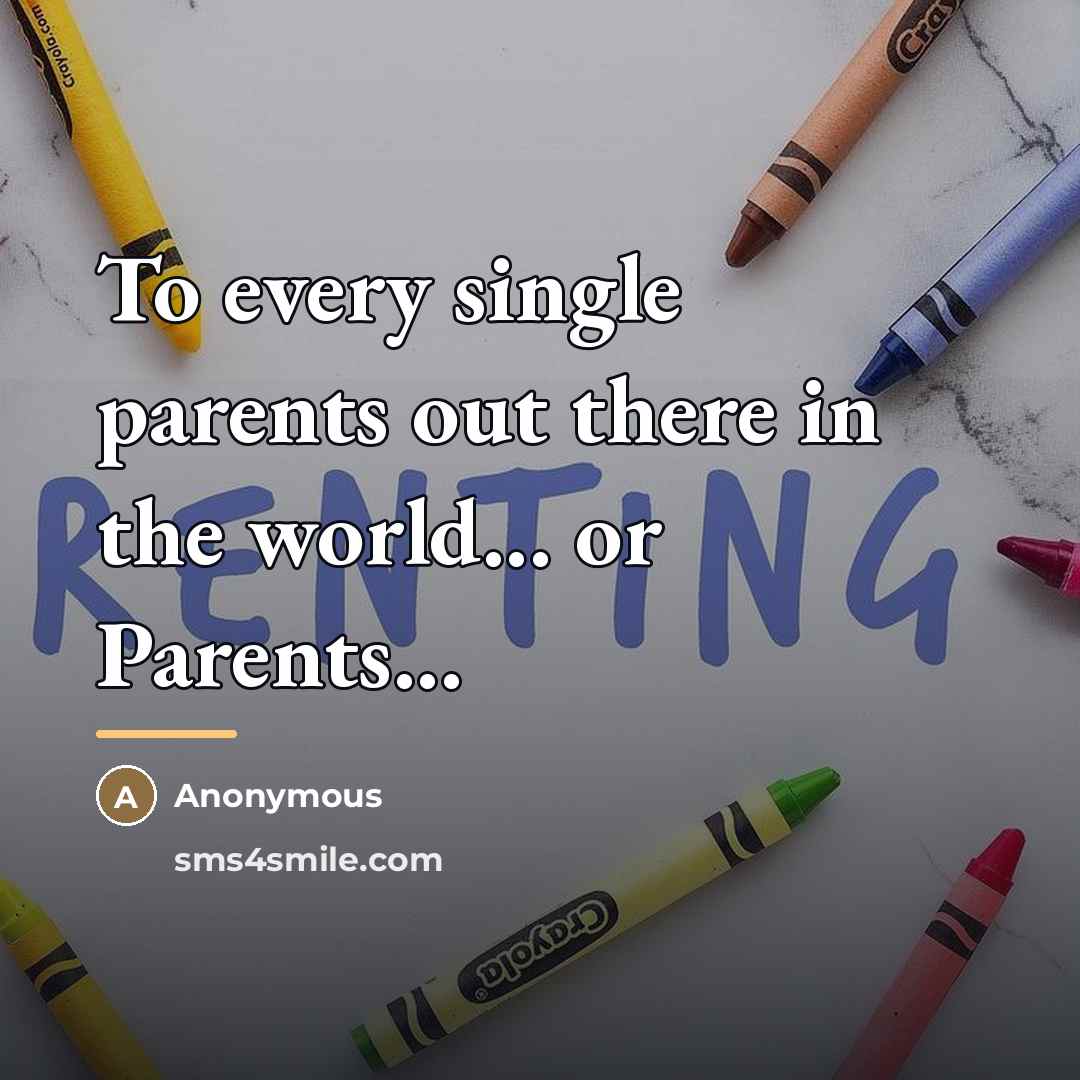“To every single parents out there in the world... or…” quote by Anonymous