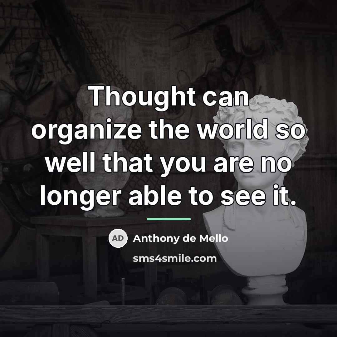 “Thought can organize the world so well that you are…” quote by Anthony de Mello