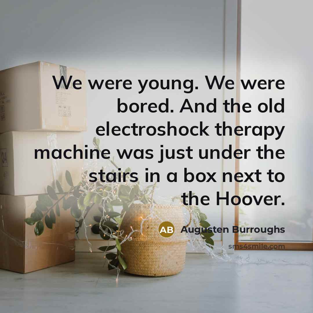“We were young. We were bored. And the old electroshock…” quote by Augusten Burroughs