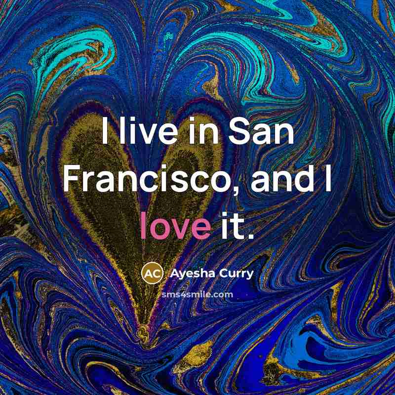 “I live in San Francisco, and I love it.…” quote by Ayesha Curry