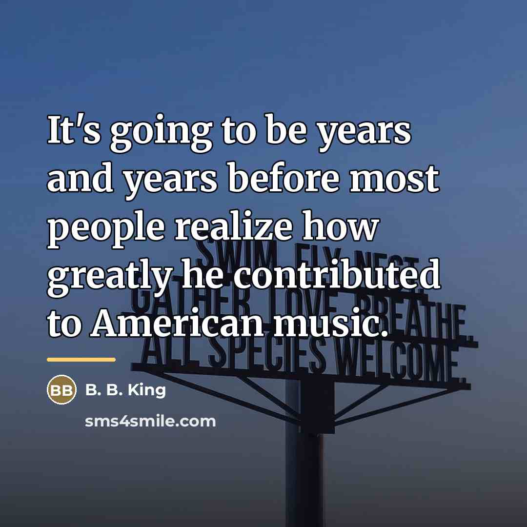 “It's going to be years and years before most people…” quote by B. B. King