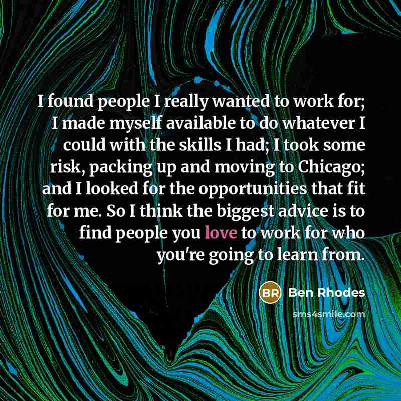 “I found people I really wanted to work for; I…” quote by Ben Rhodes