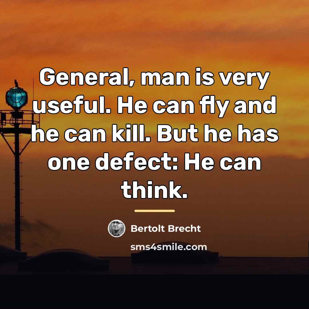 “General, man is very useful. He can fly and he…” quote by Bertolt Brecht