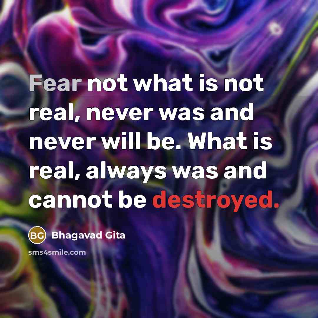 “Fear not what is not real, never was and never…” quote by Bhagavad Gita