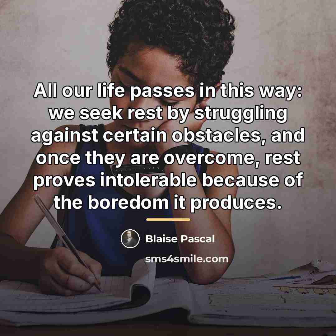 “All our life passes in this way: we seek rest…” quote by Blaise Pascal