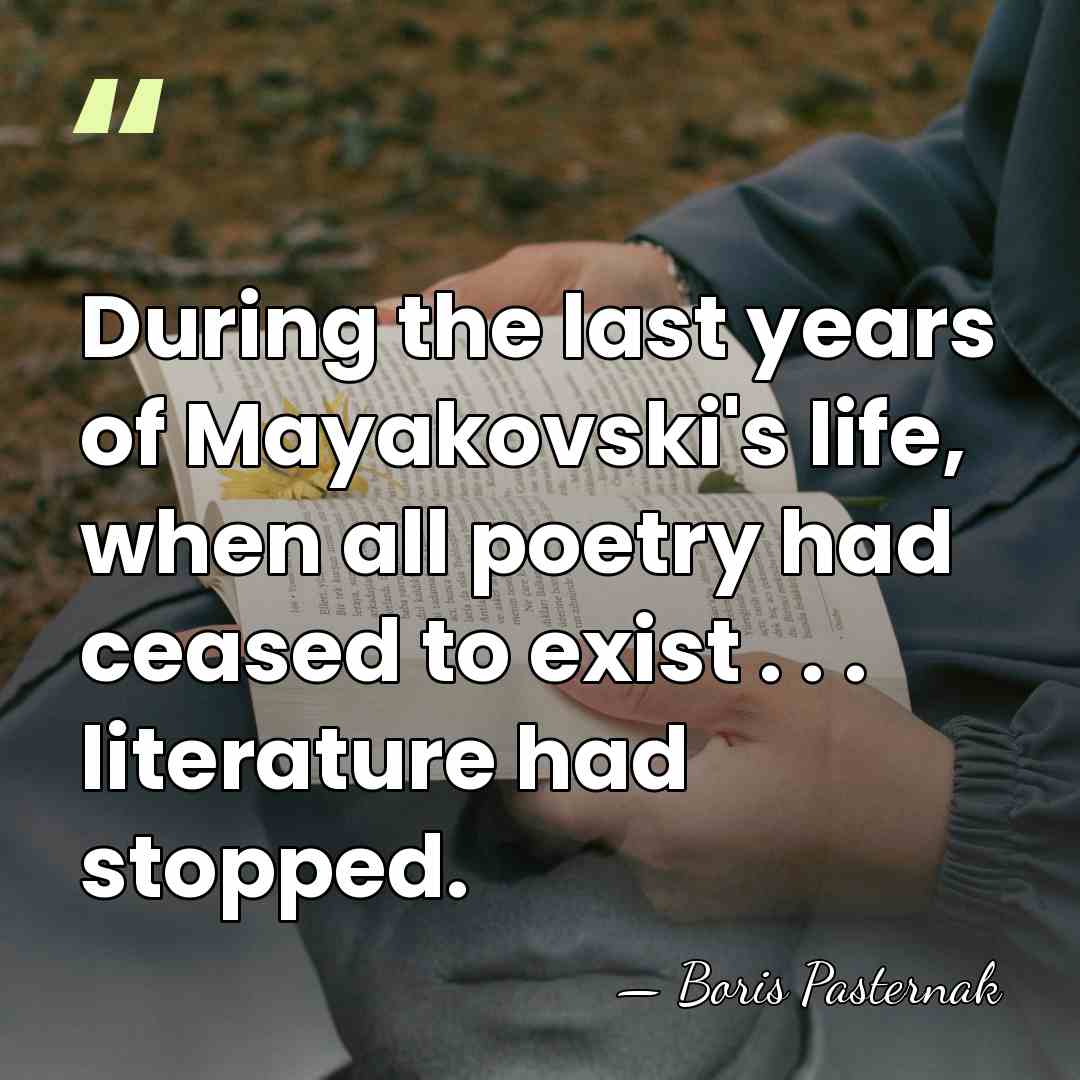 During the last years of Mayakovski's life, when all poetry had ceased&hellip; - Boris Pasternak